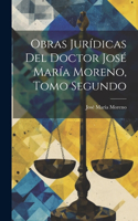 Obras Jurídicas del Doctor José María Moreno, Tomo Segundo