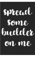 Spread Some Budder On Me