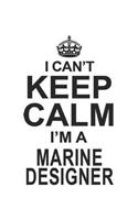I Can't Keep Calm I'm A Marine Designer