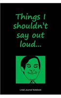 Things I Shouldn't Say Out Loud: Paperback funny notebook with 120 lined pages 6 x 9.