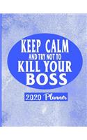 Keep Calm and Try Not To Kill Your Boss - 2020 Planner: Funny Gag Gifts For The Workplace 137 Pages 8.5 x 11 - 2020 Coworker Dated Planner Diary Calendar