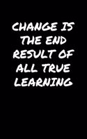 Change Is The End Result Of All True Learning&#65533;