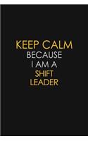 Keep Calm Because I Am A Shift Leader