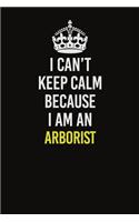 I Can&#65533;t Keep Calm Because I Am An Arborist
