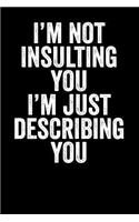 I'm Not Insulting You I'm Just Describing You