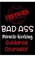 Certified Bad Ass Miracle-Working Guidance Counselor: Funny Gift Notebook for Employee, Coworker or Boss