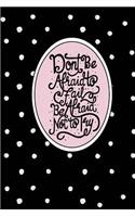 Don't Be Afraid to Fail, Be Afraid Not to Try