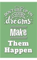 Don't Give Up On Your Dreams Make Them Happen