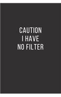 Caution I Have No Filter