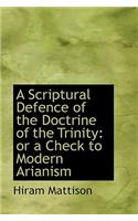 A Scriptural Defence of the Doctrine of the Trinity or a Check to Modern Arianism