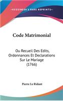 Code Matrimonial: Ou Recueil Des Edits, Ordonnances Et Declarations Sur Le Mariage (1766)