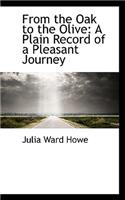 From the Oak to the Olive: A Plain Record of a Pleasant Journey: A Plain Record of a Pleasant Journey