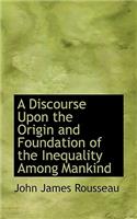 A Discourse Upon the Origin and Foundation of the Inequality Among Mankind