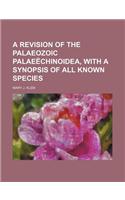 A Revision of the Palaeozoic Palaeechinoidea, with a Synopsis of All Known Species