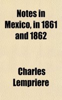 Notes in Mexico, in 1861 and 1862