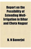 Report on the Possibility of Extending Well-Irrigation in Bihar and Chota Nagpur