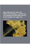 Pan Tadeusz Or, the Last Foray in Lithuania; A Story of Life Among Polish Gentlefolk in the Years 1811 and 1812