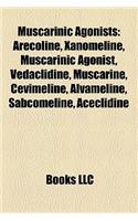 Muscarinic Agonists: Arecoline, Xanomeline, Muscarinic Agonist, Vedaclidine, Muscarine, Cevimeline, Alvameline, Sabcomeline, Aceclidine(English)