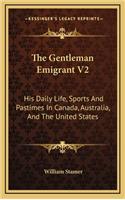 The Gentleman Emigrant V2: His Daily Life, Sports and Pastimes in Canada, Australia, and the United States