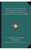 Hints To Collectors Of Original Editions Of The Works Of William Makepeace Thackeray (1885)