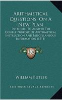 Arithmetical Questions, on a New Plan: Intended to Answer the Double Purpose of Arithmetical Instruction and Miscellaneous Information (1811)