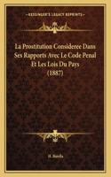 La Prostitution Consideree Dans Ses Rapports Avec Le Code Penal Et Les Lois Du Pays (1887)