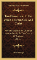 Two Discourses On The Union Between God And Christ