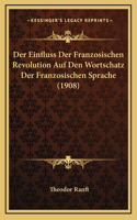 Der Einfluss Der Franzosischen Revolution Auf Den Wortschatz Der Franzosischen Sprache (1908)