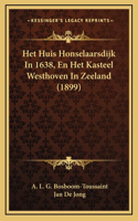 Het Huis Honselaarsdijk In 1638, En Het Kasteel Westhoven In Zeeland (1899)