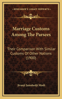 Marriage Customs Among The Parsees: Their Comparison With Similar Customs Of Other Nations (1900)