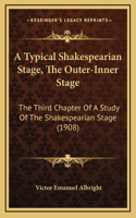 A Typical Shakespearian Stage, The Outer-Inner Stage: The Third Chapter Of A Study Of The Shakespearian Stage (1908)
