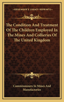 Condition And Treatment Of The Children Employed In The Mines And Collieries Of The United Kingdom