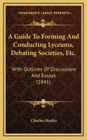 A Guide To Forming And Conducting Lyceums, Debating Societies, Etc.