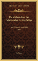 Die Jubilaumsfeier Des Naturforscher-Vereins Zu Riga