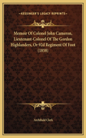 Memoir Of Colonel John Cameron, Lieutenant-Colonel Of The Gordon Highlanders, Or 92d Regiment Of Foot (1858)