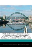 Up2date Travel Guide to Newcastle Upon Tyne, England, Including Its History, Grey's Monument, Hancock Museum, St Mary's Cathedral and More