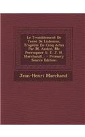 Le Tremblement De Terre De Lisbonne, Tragédie En Cinq Actes Par M. André, Me Perruquier (i. E. J. H. Marchand)...