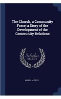 The Church, a Community Force; a Story of the Development of the Community Relations