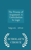 The Process of Argument; A Contribution to Logic - Scholar's Choice Edition