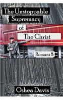 The Unstoppable Supremacy of the Christ (Romans 8)