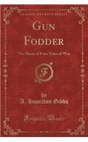 Gun Fodder: The Diary of Four Years of War (Classic Reprint)