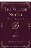 The Village Notary: A Romance of Hungarian Life (Classic Reprint)