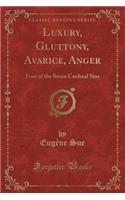 Luxury, Gluttony, Avarice, Anger: Four of the Seven Cardinal Sins (Classic Reprint)