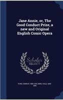 Jane Annie, or, The Good Conduct Prize, a new and Original English Comic Opera