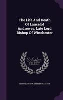 The Life And Death Of Lancelot Andrewes, Late Lord Bishop Of Winchester