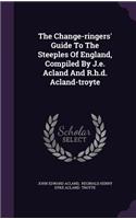 The Change-ringers' Guide To The Steeples Of England, Compiled By J.e. Acland And R.h.d. Acland-troyte