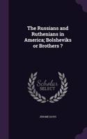 The Russians and Ruthenians in America; Bolsheviks or Brothers ?