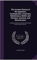 The Ancient History of the Egyptians, Carthaginians, Assyrians, Babylonians, Medes and Persians, Grecians, and Macedonians: Including a History of the Arts and Sciences of the Ancients, Volume 1