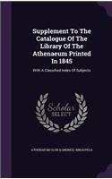 Supplement To The Catalogue Of The Library Of The Athenaeum Printed In 1845