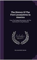The History Of The First Locomotives In America: From The Original Documents, And The Testimony Of Living Witnesses(English)